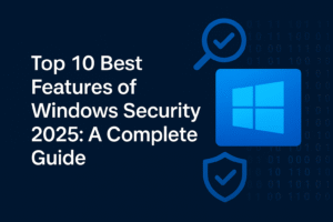 Top 10 Best Features of Windows Security 2025: