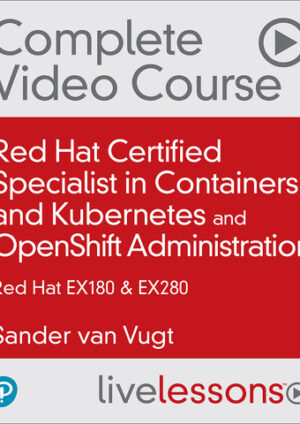 LiveLessons - Red Hat Certified Specialist in Containers and Kubernetes (EX180) and OpenShift Administration (EX280)
