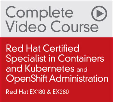 LiveLessons - Red Hat Certified Specialist in Containers and Kubernetes (EX180) and OpenShift Administration (EX280)