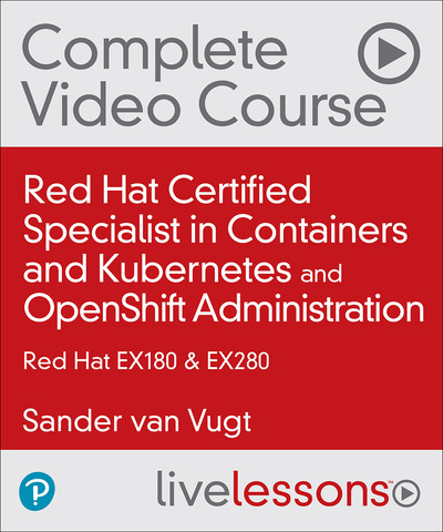 LiveLessons - Red Hat Certified Specialist in Containers and Kubernetes (EX180) and OpenShift Administration (EX280)