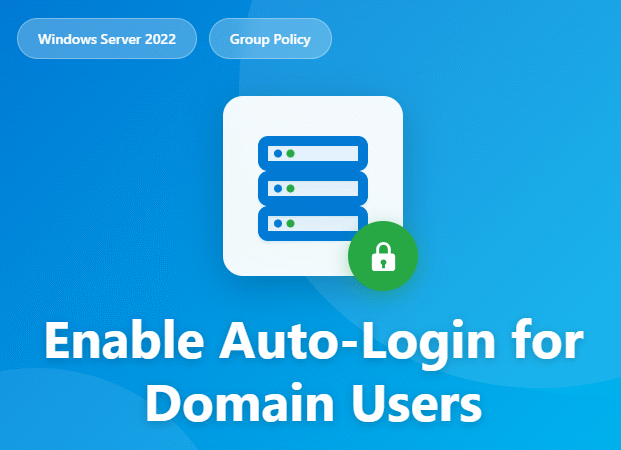 How to Enable Auto-Login for Domain Users Using Group Policy in Windows Server 2022